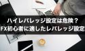 ハイレバレッジ設定は危険？FX初心者に適したレバレッジ設定