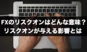 FXのリスクオンはどんな意味？リスクオンが与える影響とは