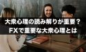 FXは大衆心理を読み解くことが重要？FXで重要な大衆心理とは