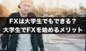 FXは大学生でもできる？大学生でFXを始めるメリット