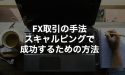 FX取引の手法【スキャルピング】で成功するための方法とは？