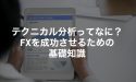 テクニカル分析ってなに？FXを成功させるための基礎知識