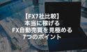 【FX7社比較】本当に稼げるFX自動売買を見極める7ポイント