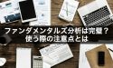 FXのファンダメンタルズ分析は完璧？使う際の注意点とは