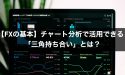【FXの基本】チャート分析で活用できる「三角持ち合い」とは？